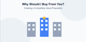 Why Should I Buy From You? Creating a Compelling Value Proposition